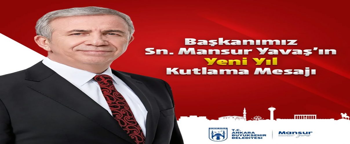 ANKARA BÜYÜKŞEHİR BELEDİYE BAŞKANI MANSUR YAVAŞ’IN YENİ YIL MESAJI